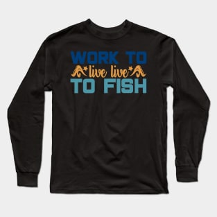 work to live to fish Long Sleeve T-Shirt